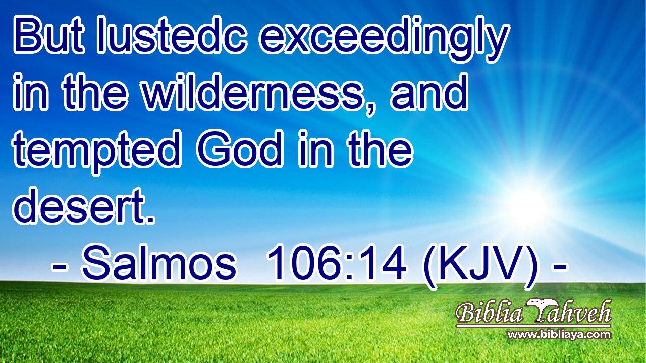 But lustedc exceedingly in the wilderness, and tempted God in the desert.