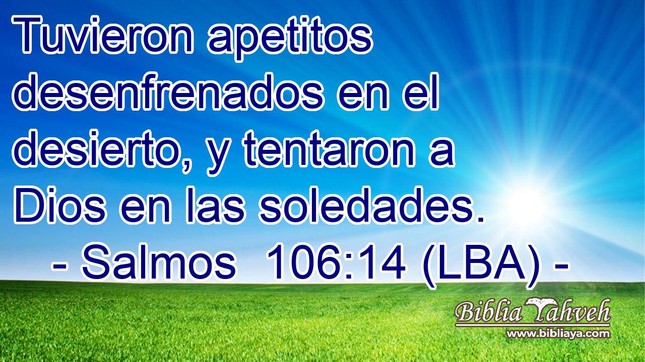 Tuvieron apetitos desenfrenados en el desierto, y tentaron a Dios en las soledades.