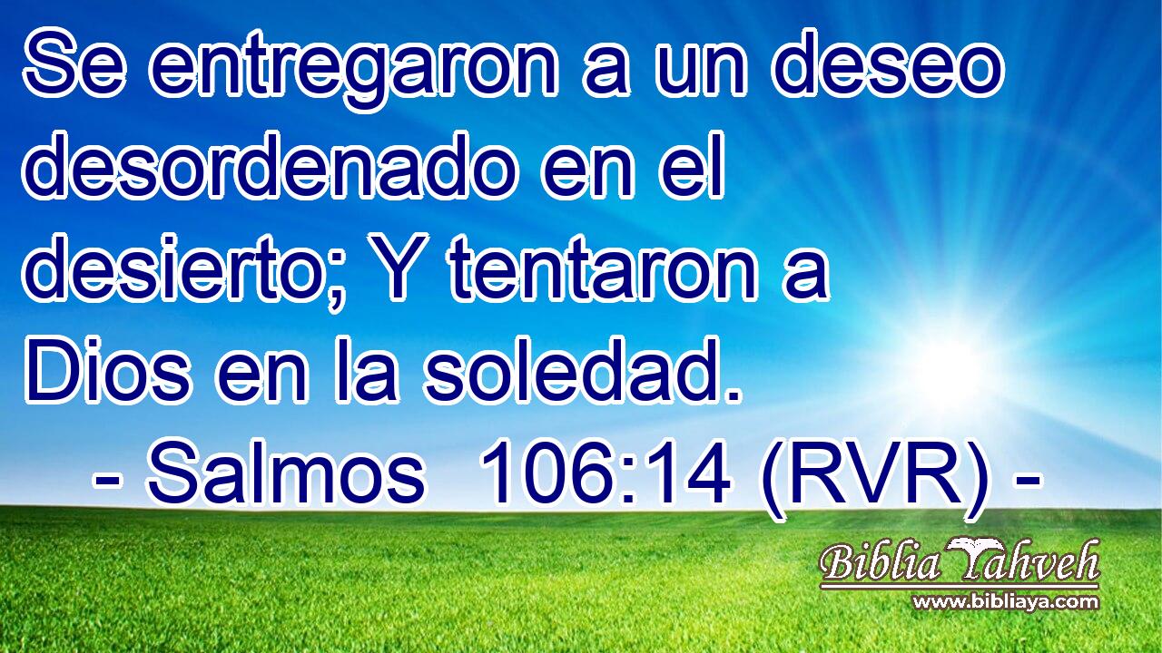 Se entregaron a un deseo desordenado en el desierto; Y tentaron a Dios en la soledad.