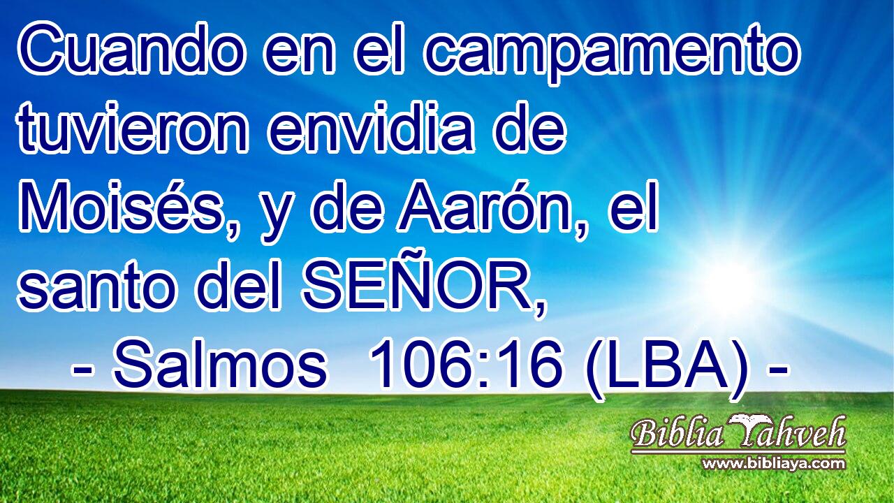 Cuando en el campamento tuvieron envidia de Moisés, y de Aarón, el santo del SEÑOR,