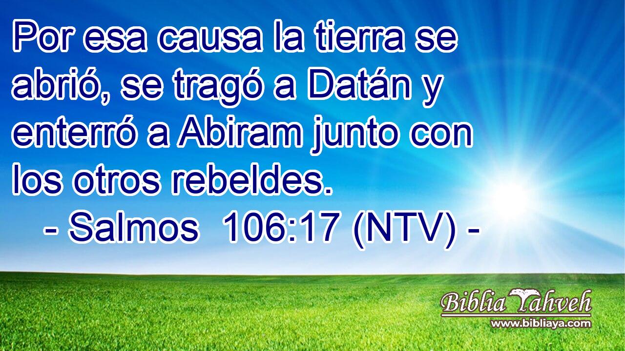 Por esa causa la tierra se abrió, se tragó a Datán y enterró a Abiram junto con los otros rebeldes.
