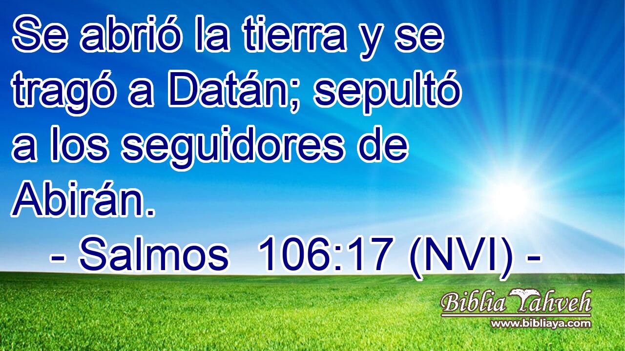  Se abrió la tierra y se tragó a Datán; sepultó a los seguidores de Abirán. 