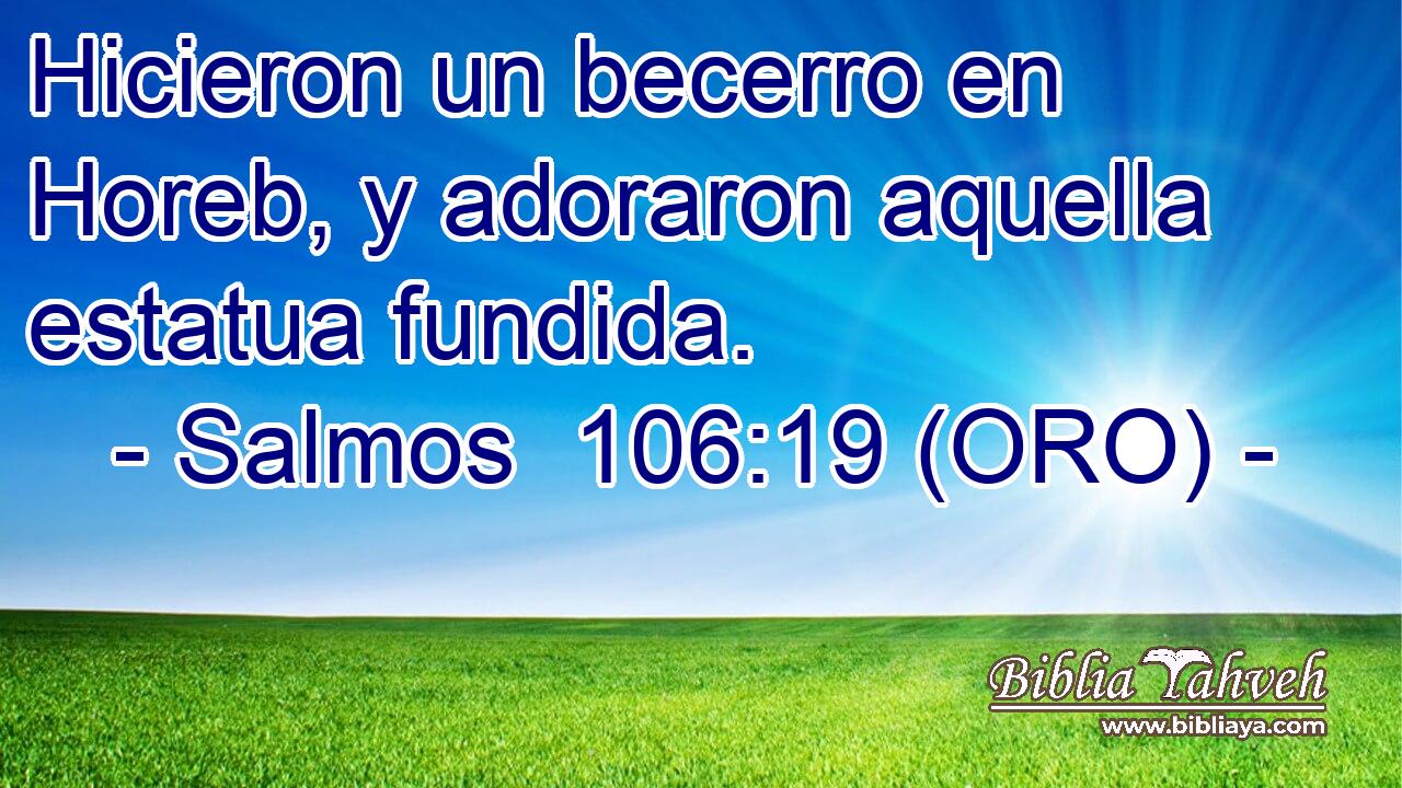  Hicieron un becerro en Horeb, y adoraron aquella estatua fundida. 