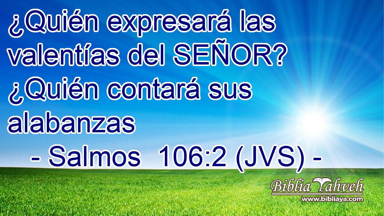 ¿Quién expresará las valentías del SEÑOR? ¿Quién contará sus alabanzas