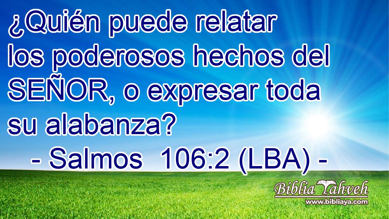 ¿Quién puede relatar los poderosos hechos del SEÑOR, o expresar toda su alabanza?
