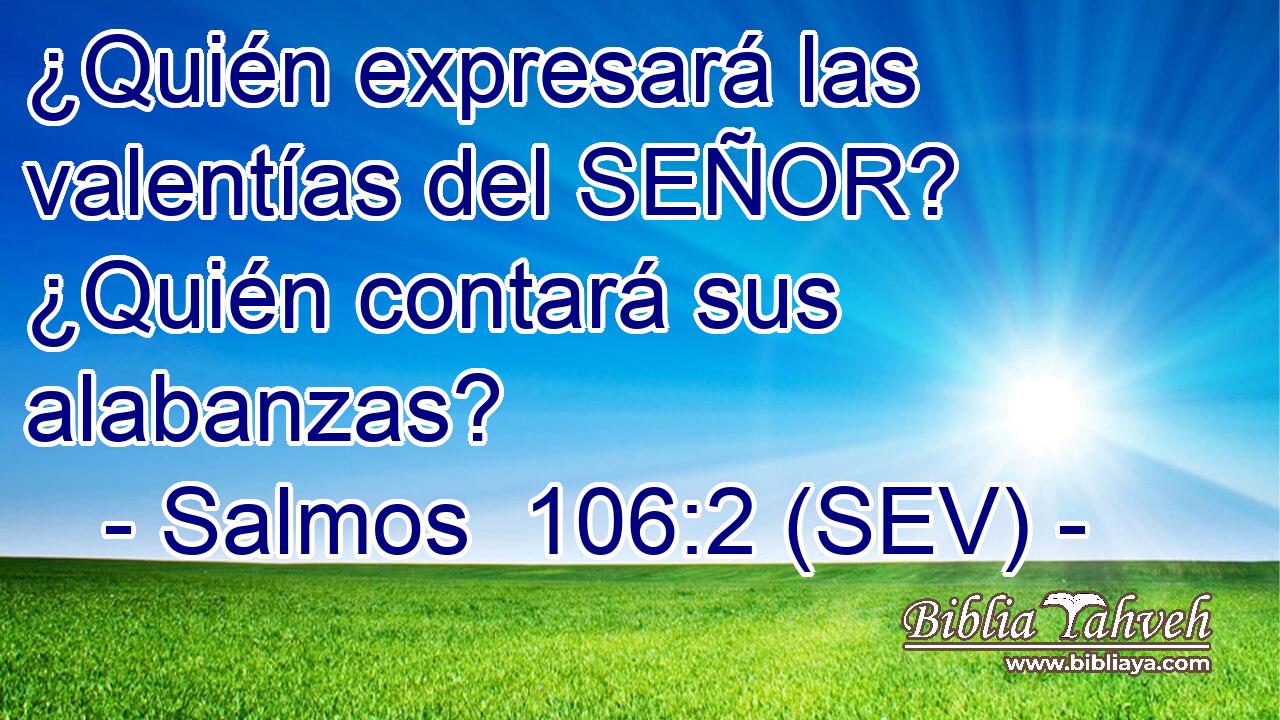 ¿Quién expresará las valentías del SEÑOR? ¿Quién contará sus alabanzas?