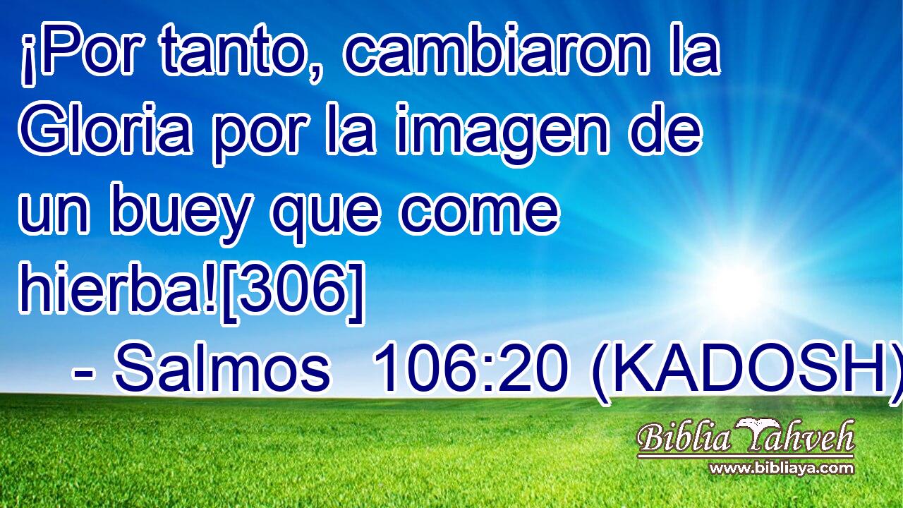  ¡Por tanto, cambiaron la Gloria por la imagen de un buey que come hierba![306] 