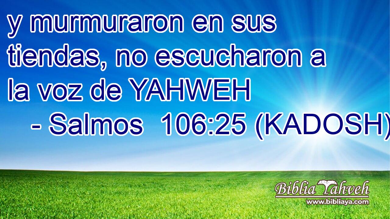  y murmuraron en sus tiendas, no escucharon a la voz de YAHWEH 