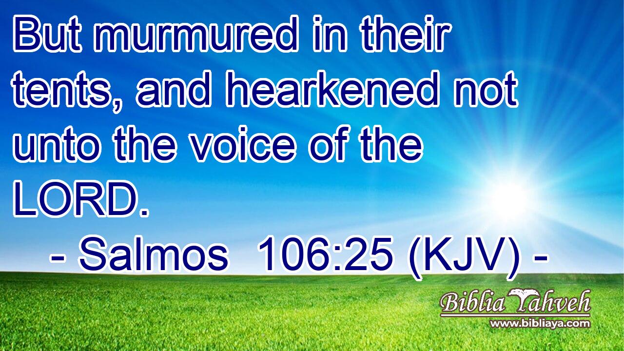 But murmured in their tents, and hearkened not unto the voice of the LORD.