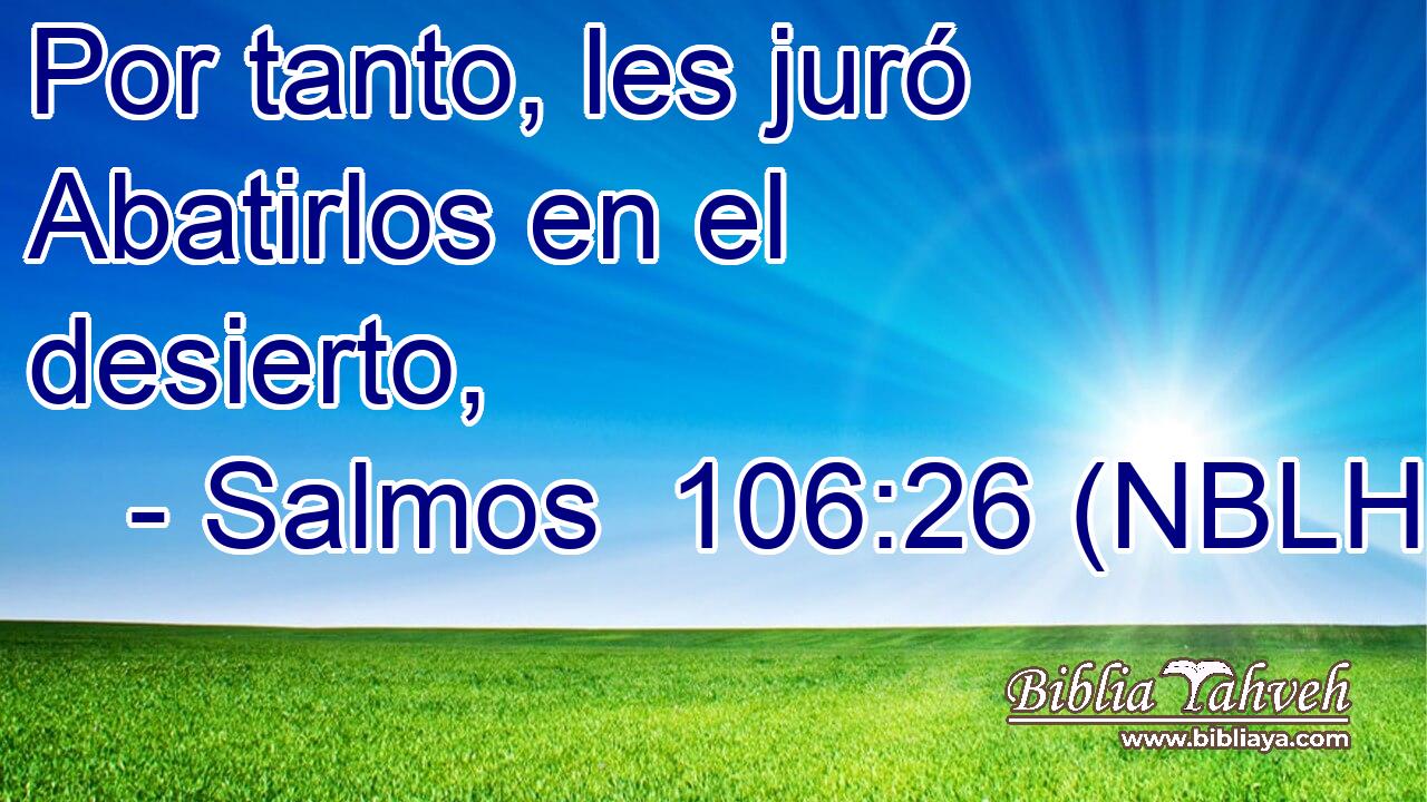  Por tanto, les juró Abatirlos en el desierto, 
