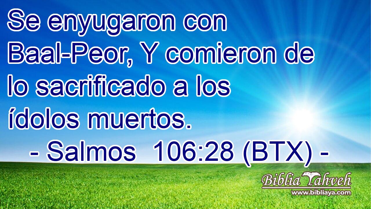 Se enyugaron con Baal-Peor, Y comieron de lo sacrificado a los ídolos muertos.