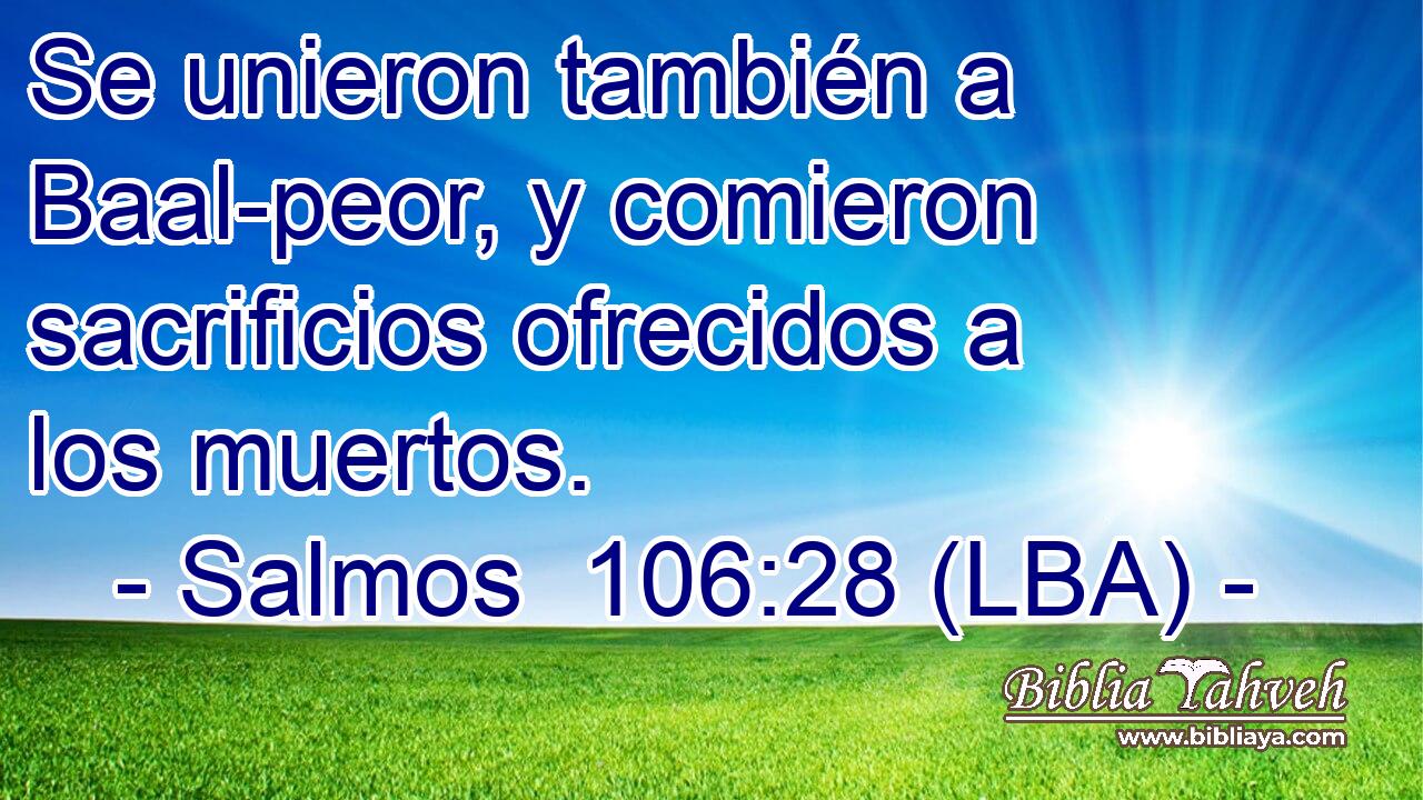 Se unieron también a Baal-peor, y comieron sacrificios ofrecidos a los muertos.