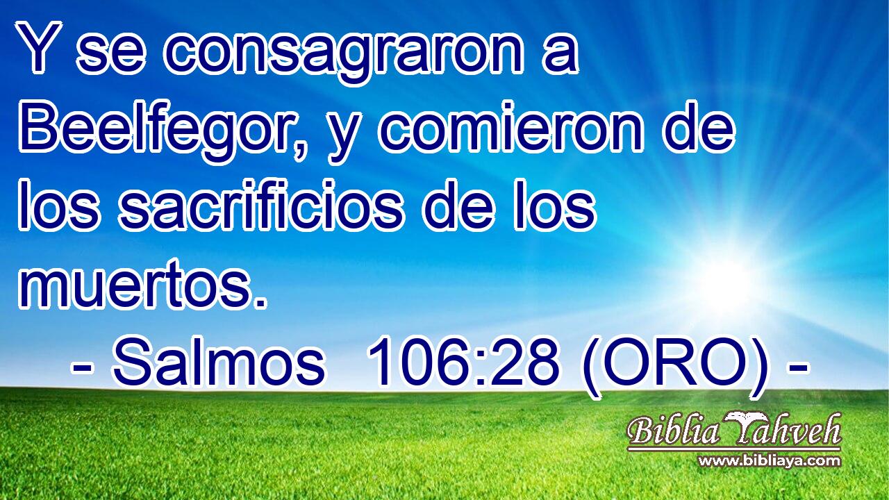  Y se consagraron a Beelfegor, y comieron de los sacrificios de los muertos. 