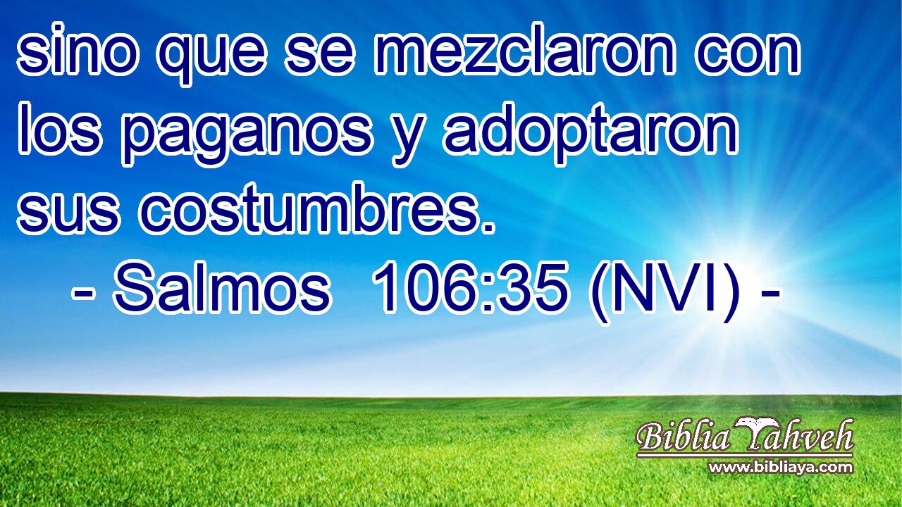  sino que se mezclaron con los paganos y adoptaron sus costumbres. 