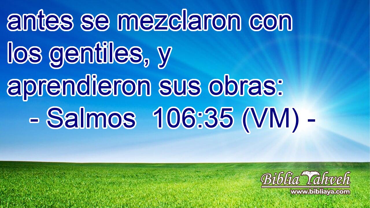 antes se mezclaron con los gentiles, y aprendieron sus obras: 