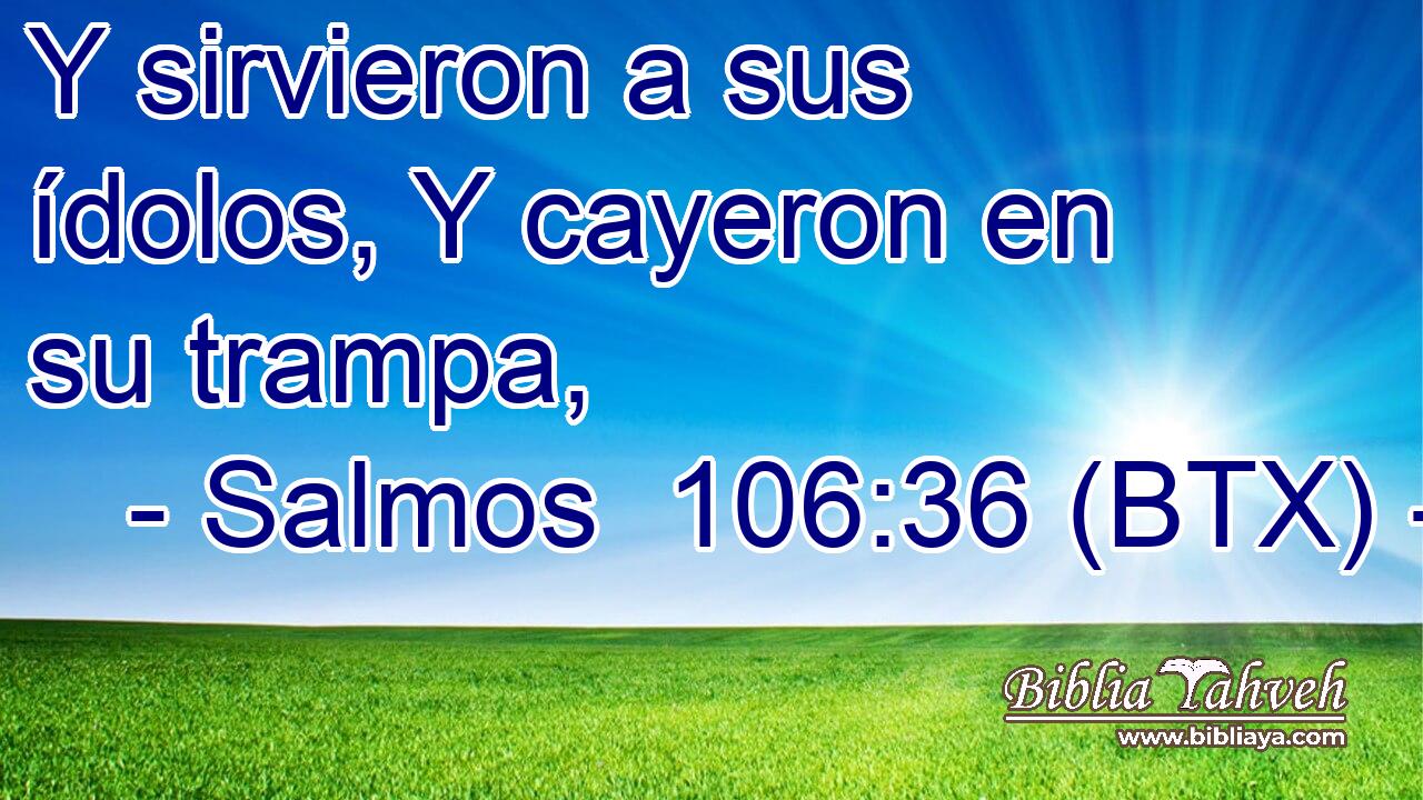 Y sirvieron a sus ídolos, Y cayeron en su trampa,