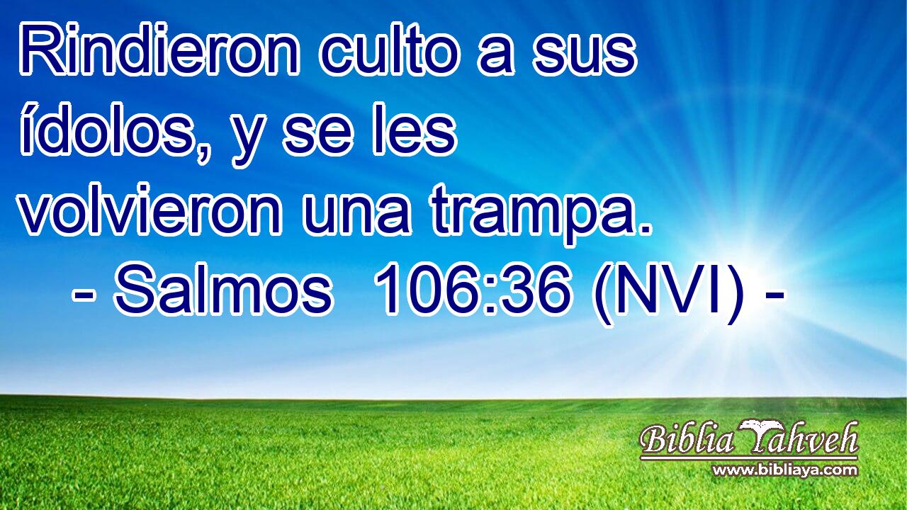  Rindieron culto a sus ídolos, y se les volvieron una trampa. 