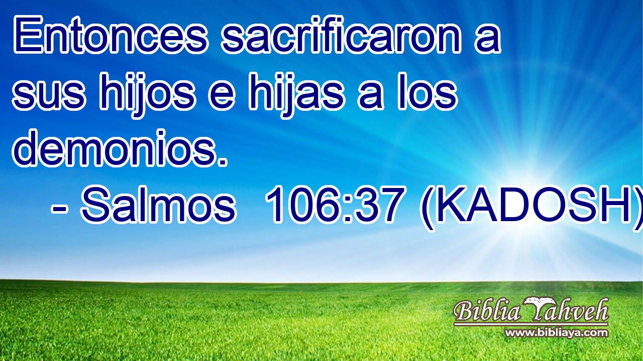  Entonces sacrificaron a sus hijos e hijas a los demonios. 