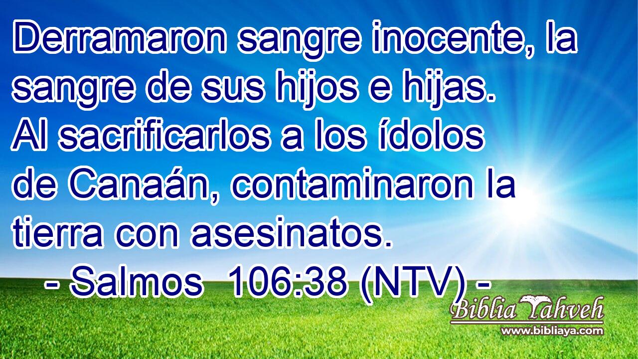 Derramaron sangre inocente, la sangre de sus hijos e hijas. Al sacrificarlos a los ídolos de Canaán, contaminaron la tierra con asesinatos.