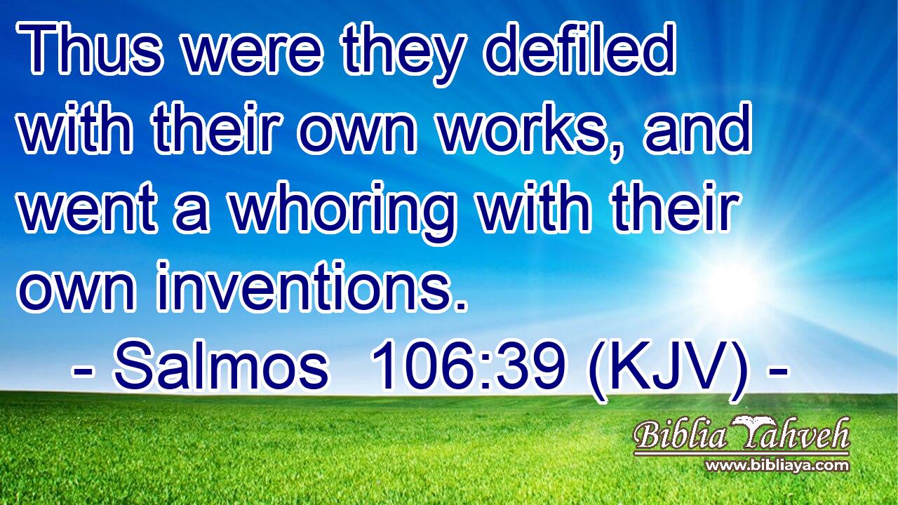 Thus were they defiled with their own works, and went a whoring with their own inventions.