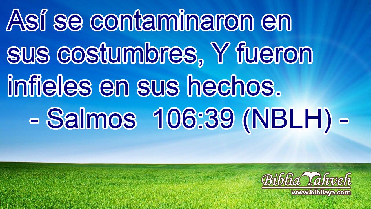  Así se contaminaron en sus costumbres, Y fueron infieles en sus hechos. 