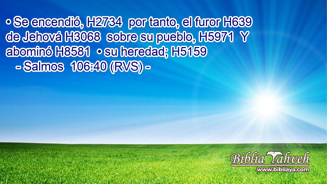 • Se encendió, H2734  por tanto, el furor H639  de Jehová H3068  sobre su pueblo, H5971  Y abominó H8581  • su heredad; H5159 