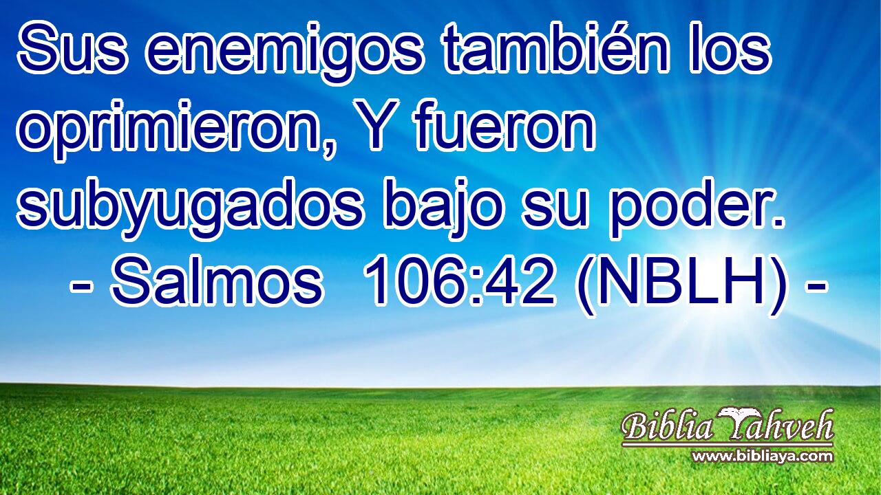  Sus enemigos también los oprimieron, Y fueron subyugados bajo su poder. 
