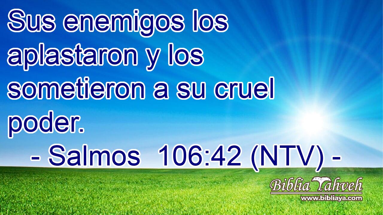 Sus enemigos los aplastaron y los sometieron a su cruel poder.