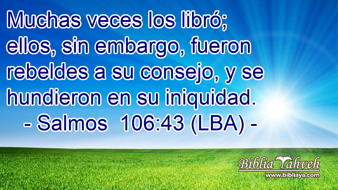 Muchas veces los libró; ellos, sin embargo, fueron rebeldes a su consejo, y se hundieron en su iniquidad.
