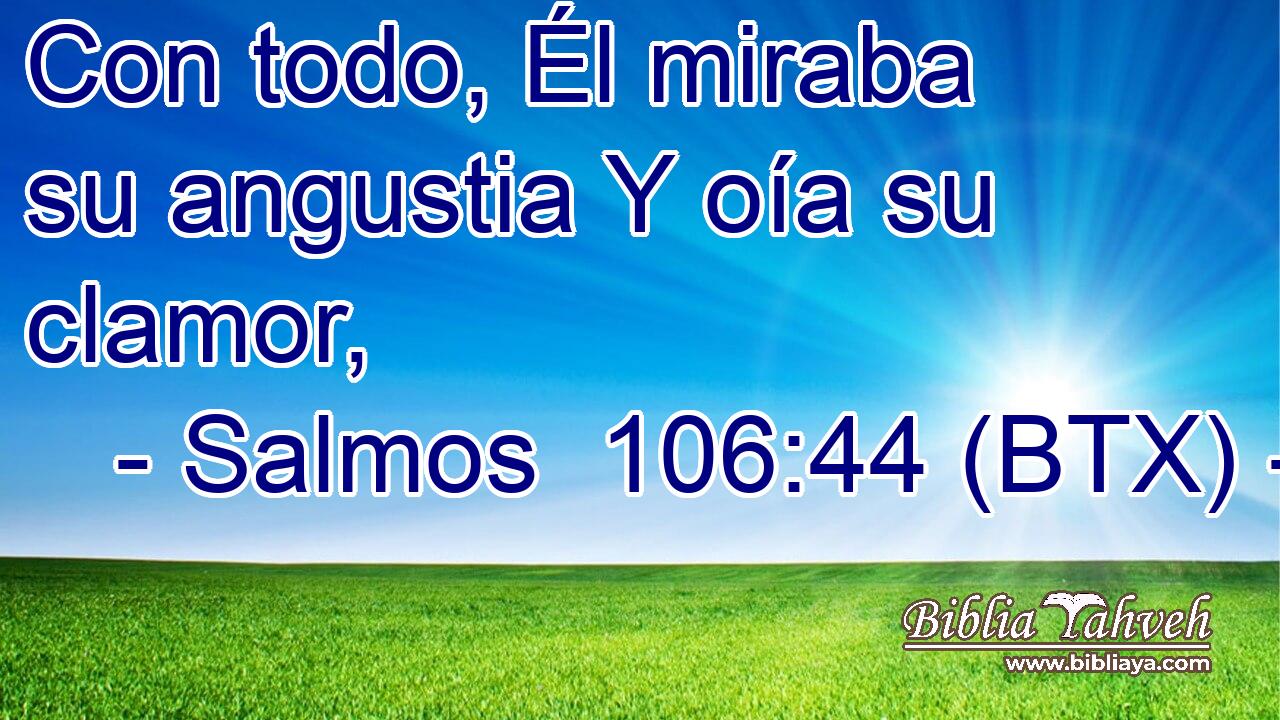 Con todo, Él miraba su angustia Y oía su clamor,