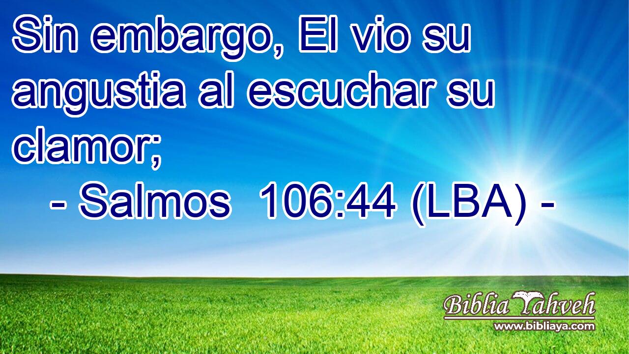 Sin embargo, El vio su angustia al escuchar su clamor;