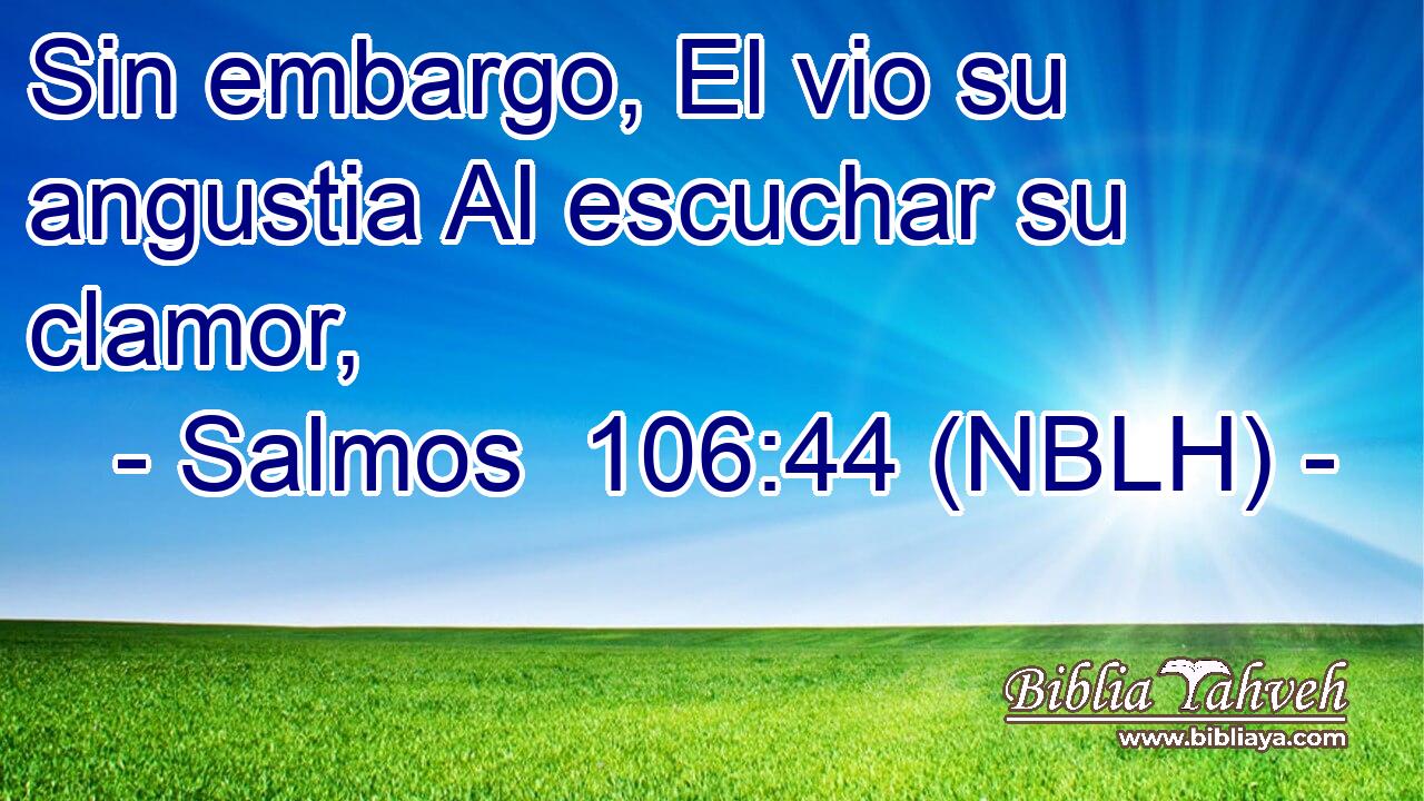  Sin embargo, El vio su angustia Al escuchar su clamor, 