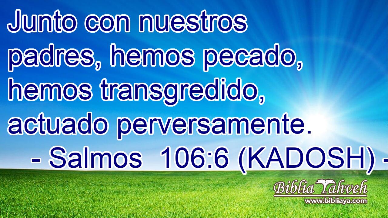  Junto con nuestros padres, hemos pecado, hemos transgredido, actuado perversamente. 