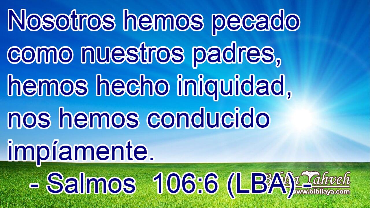 Nosotros hemos pecado como nuestros padres, hemos hecho iniquidad, nos hemos conducido impíamente.