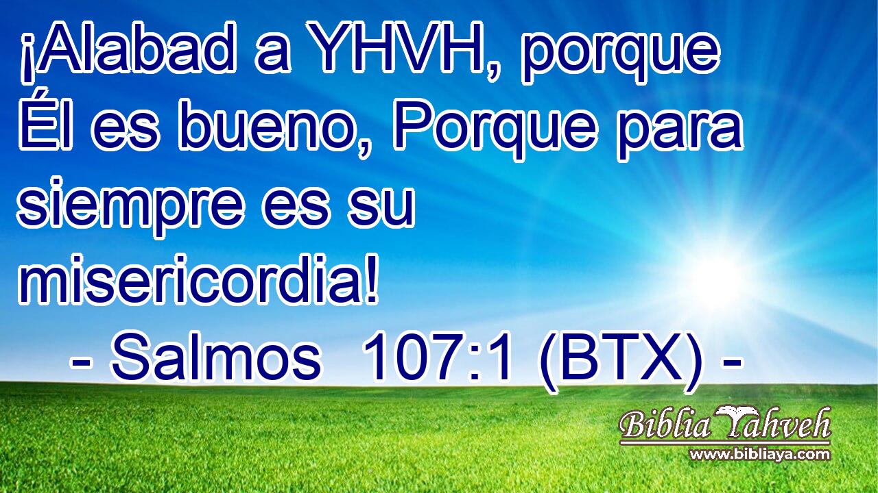 ¡Alabad a YHVH, porque Él es bueno, Porque para siempre es su misericordia!