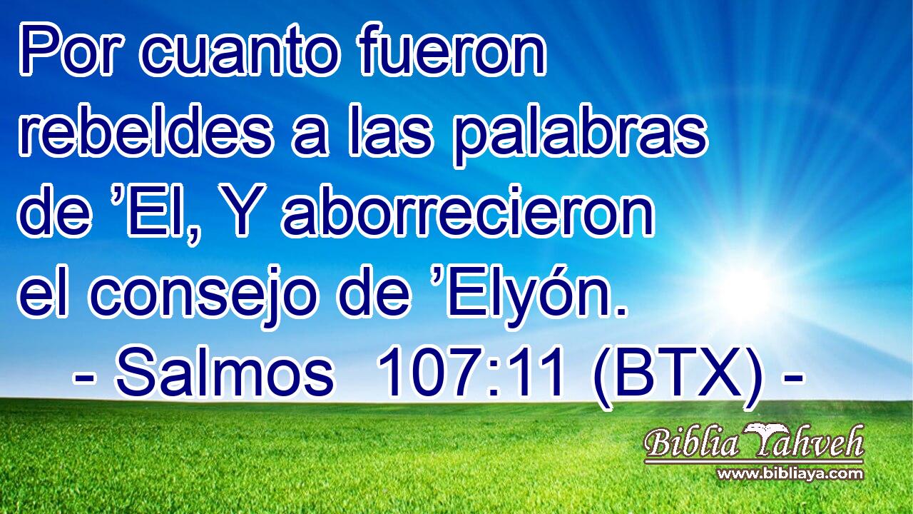Por cuanto fueron rebeldes a las palabras de ’El, Y aborrecieron el consejo de ’Elyón.