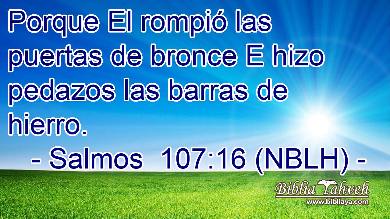  Porque El rompió las puertas de bronce E hizo pedazos las barras de hierro. 