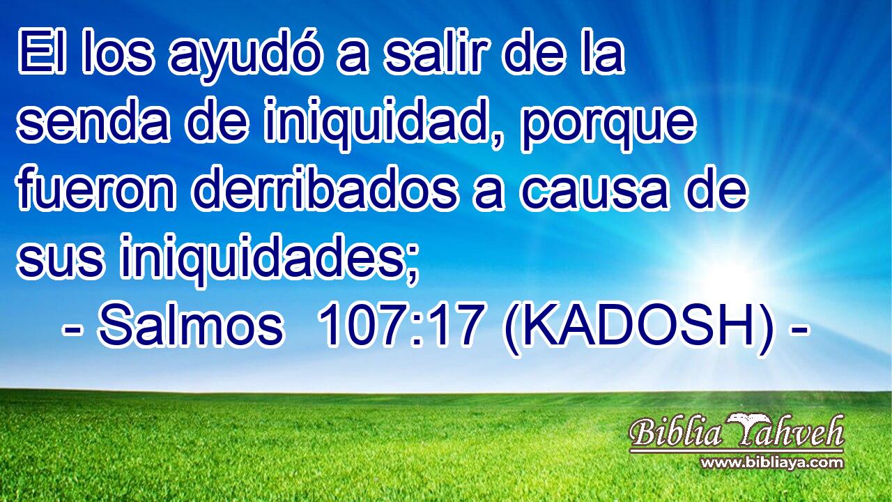  El los ayudó a salir de la senda de iniquidad, porque fueron derribados a causa de sus iniquidades; 