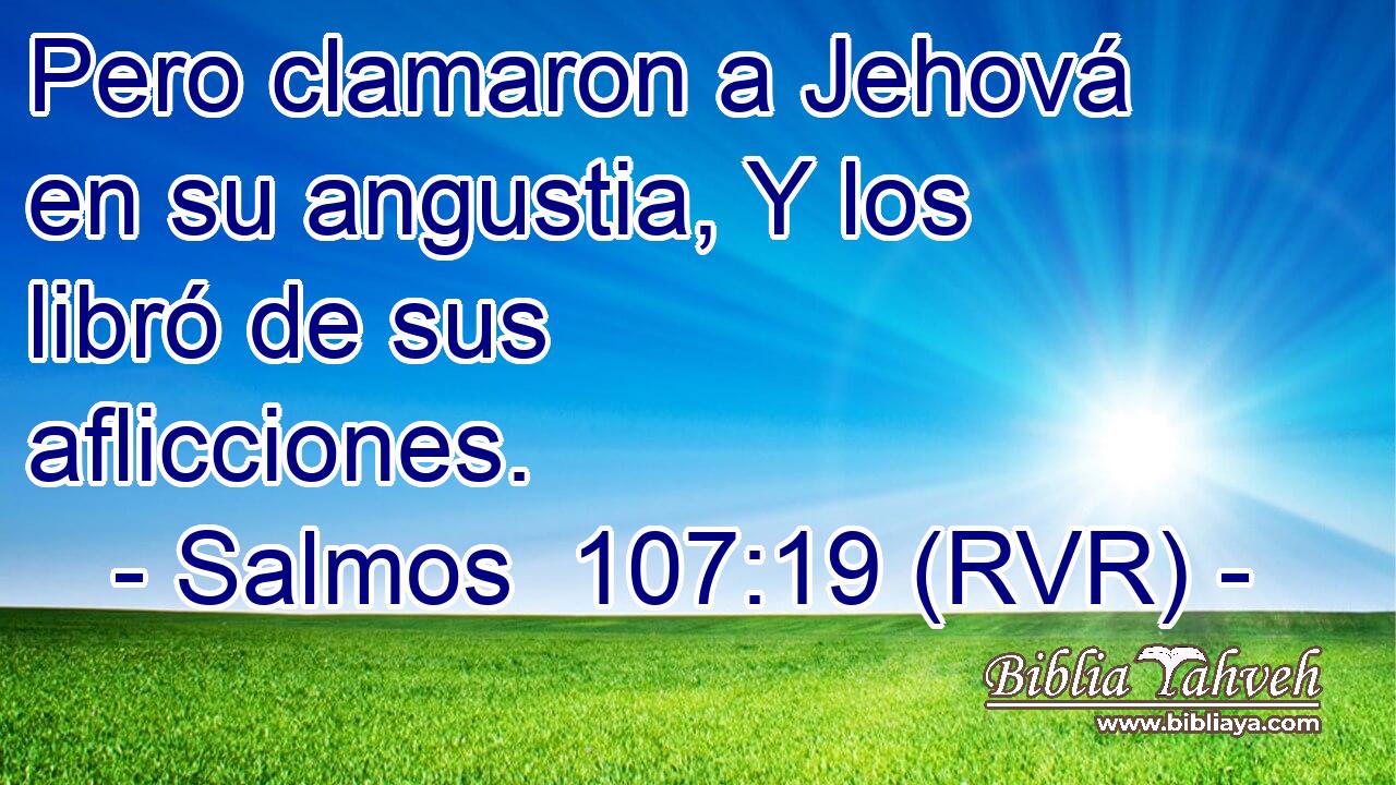 Pero clamaron a Jehová en su angustia, Y los libró de sus aflicciones.