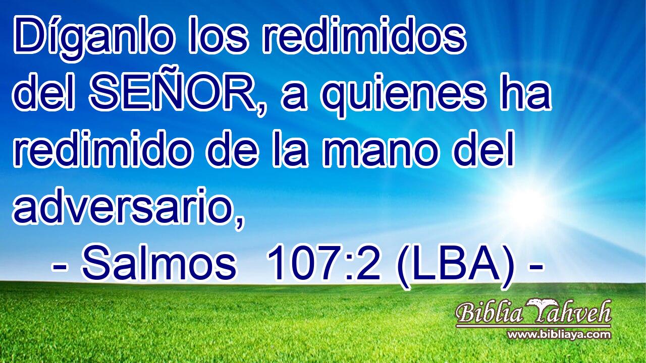 Díganlo los redimidos del SEÑOR, a quienes ha redimido de la mano del adversario,