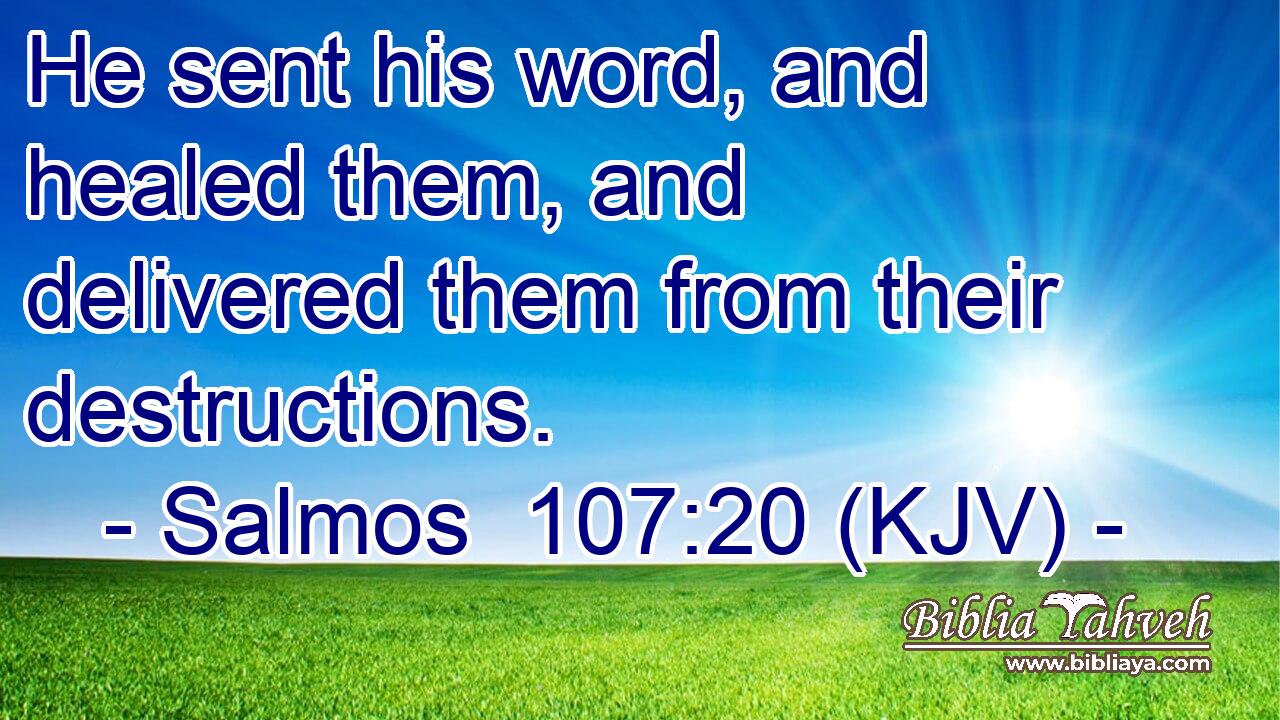 He sent his word, and healed them, and delivered them from their destructions.