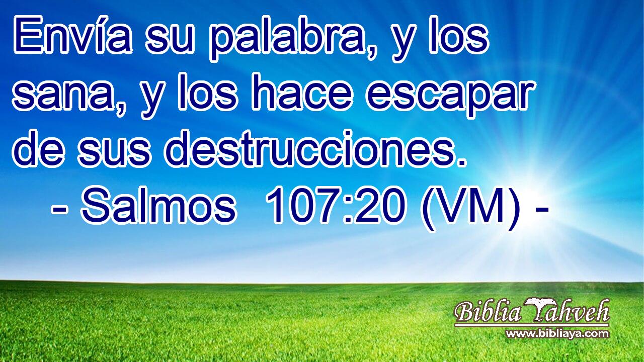  Envía su palabra, y los sana, y los hace escapar de sus destrucciones. 
