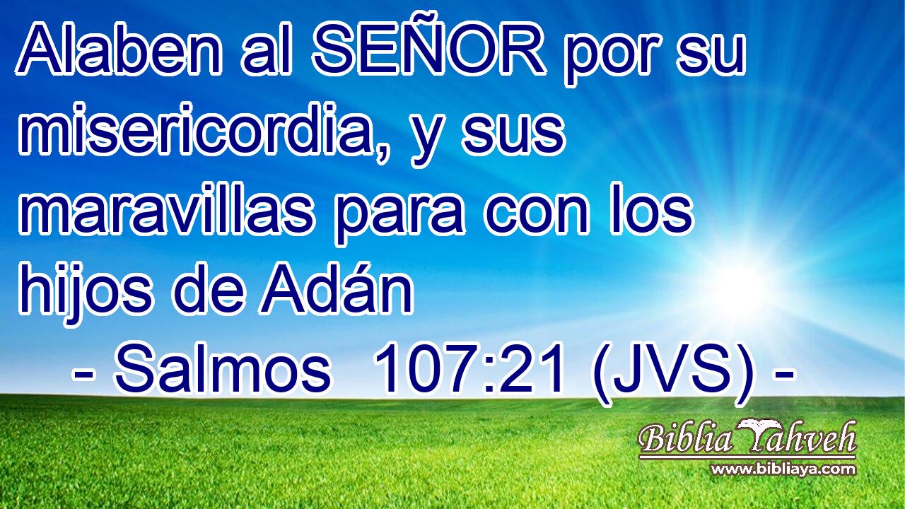 Alaben al SEÑOR por su misericordia, y sus maravillas para con los hijos de Adán