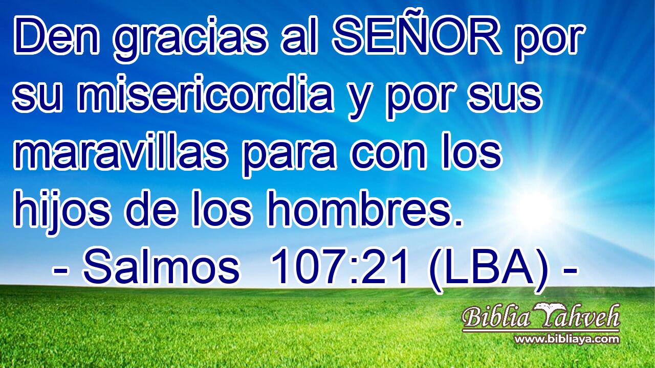 Den gracias al SEÑOR por su misericordia y por sus maravillas para con los hijos de los hombres.