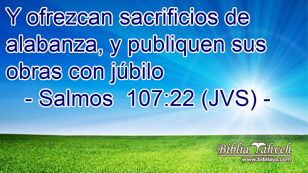 Y ofrezcan sacrificios de alabanza, y publiquen sus obras con júbilo
