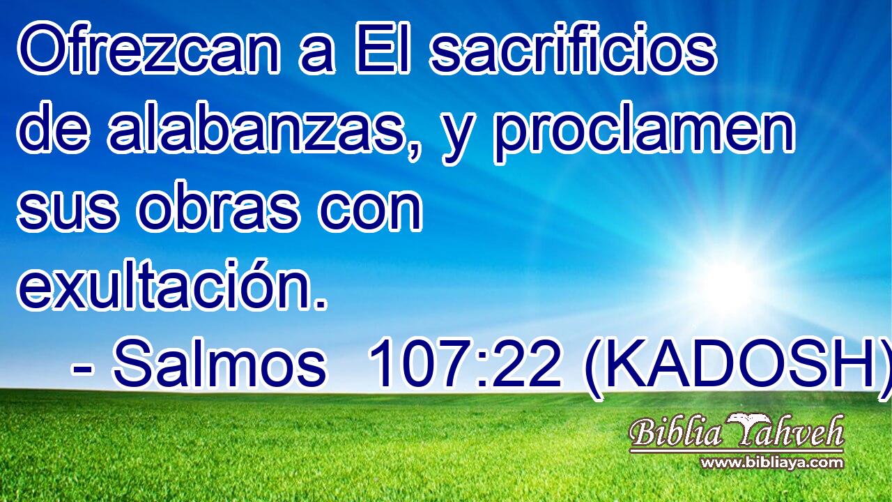  Ofrezcan a El sacrificios de alabanzas, y proclamen sus obras con exultación. 