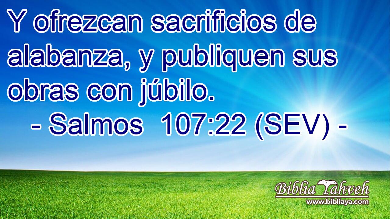 Y ofrezcan sacrificios de alabanza, y publiquen sus obras con júbilo.