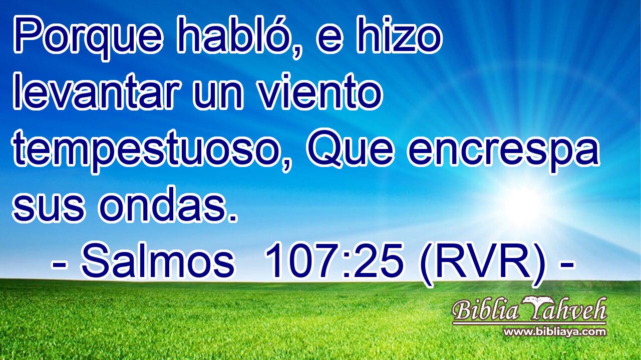 Porque habló, e hizo levantar un viento tempestuoso, Que encrespa sus ondas.