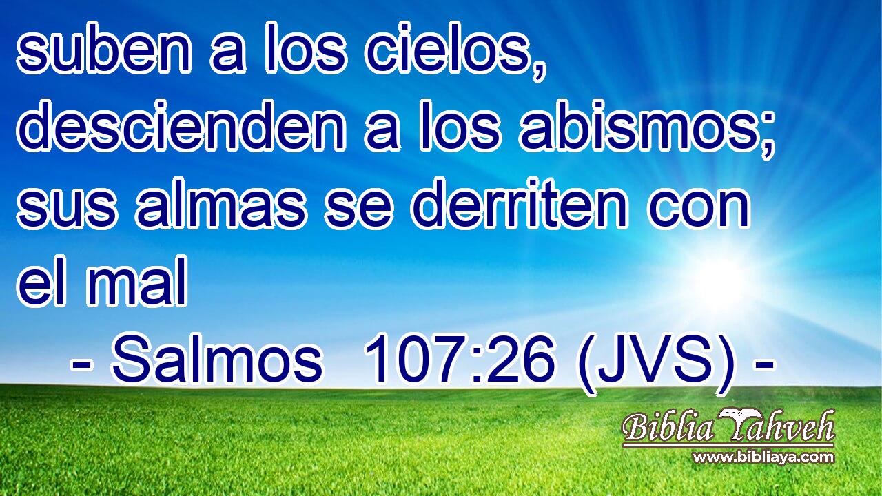 suben a los cielos, descienden a los abismos; sus almas se derriten con el mal