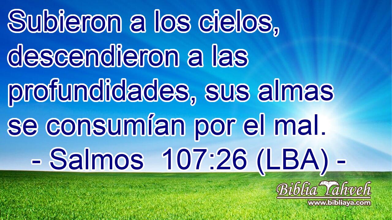Subieron a los cielos, descendieron a las profundidades, sus almas se consumían por el mal.